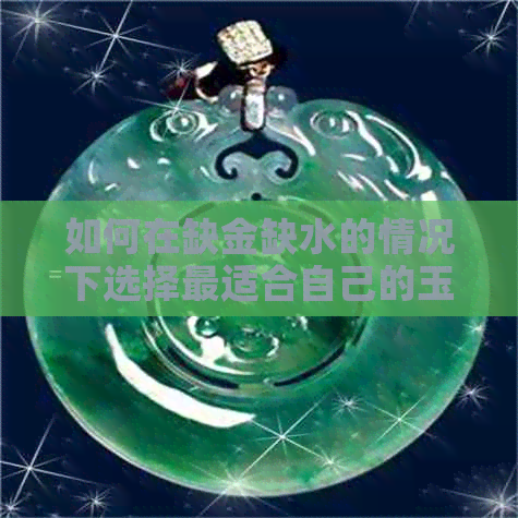 如何在缺金缺水的情况下选择最适合自己的玉石？