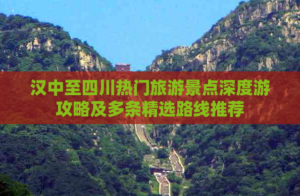 汉中至四川热门旅游景点深度游攻略及多条精选路线推荐