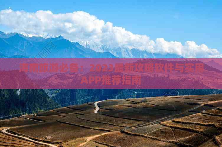 海南旅游必备：2023最新攻略软件与实用APP推荐指南