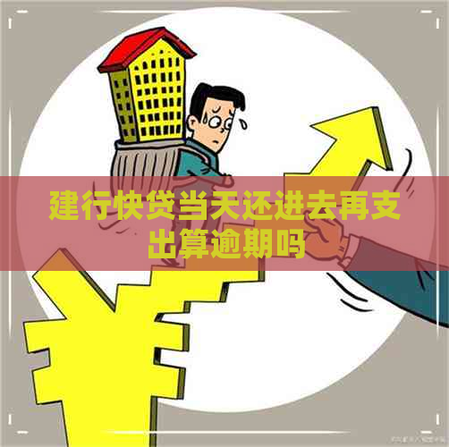 建行快贷当天还进去再支出算逾期吗