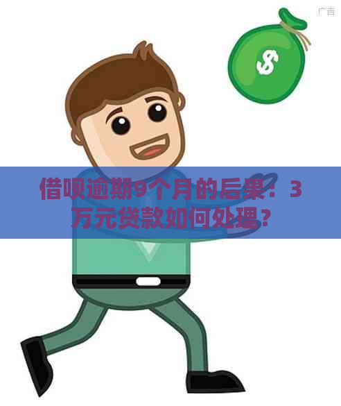 借呗逾期9个月的后果：3万元贷款如何处理？