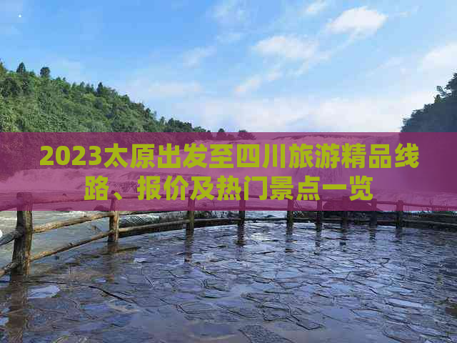 2023太原出发至四川旅游精品线路、报价及热门景点一览