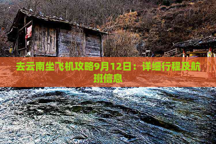 去云南坐飞机攻略9月12日：详细行程及航班信息