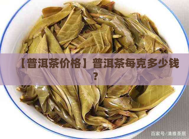 【普洱茶价格】普洱茶每克多少钱？