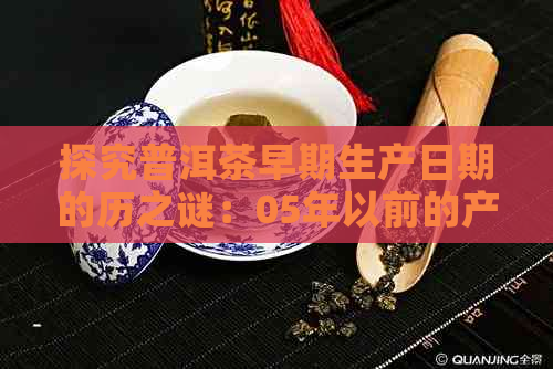 探究普洱茶早期生产日期的历之谜：05年以前的产品真的没有标示吗？