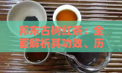 邦东古树红茶：全面解析其功效、历、制作工艺及品饮方法