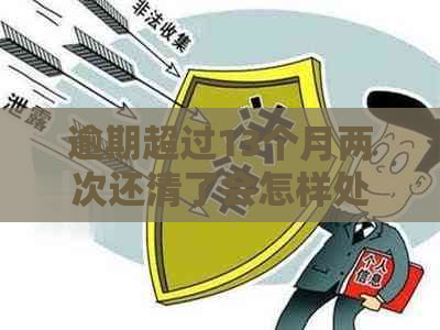 逾期超过13个月两次还清了会怎样处罚：13个月逾期超过90天后果详解