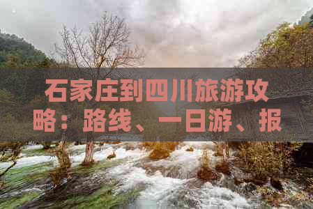 石家庄到四川旅游攻略：路线、一日游、报价及自驾游全攻略