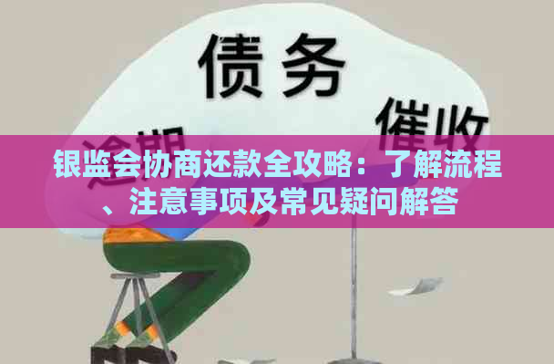 银监会协商还款全攻略：了解流程、注意事项及常见疑问解答