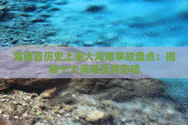 海南省历史上重大海难事故盘点：揭秘十大海难及其影响