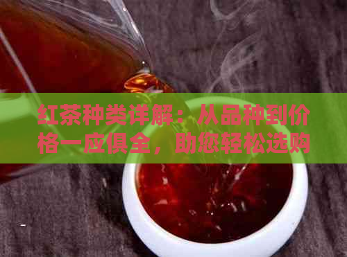 红茶种类详解：从品种到价格一应俱全，助您轻松选购红茶