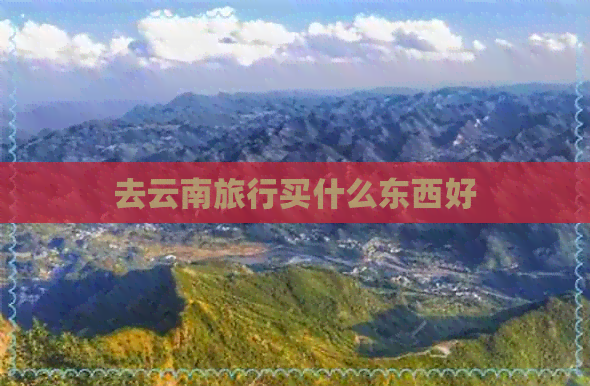 去云南旅行买什么东西好