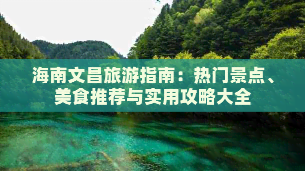 海南文昌旅游指南：热门景点、美食推荐与实用攻略大全