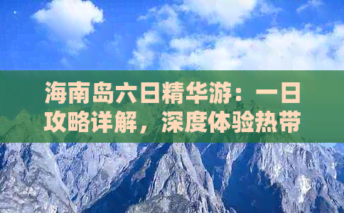 海南岛六日精华游：一日攻略详解，深度体验热带风情