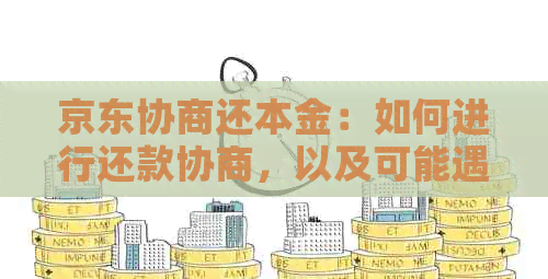 京东协商还本金：如何进行还款协商，以及可能遇到的问题和解决方案