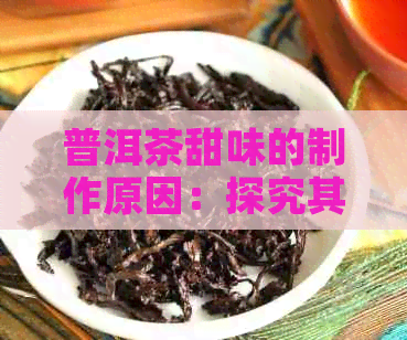 普洱茶甜味的制作原因：探究其背后的科学原理