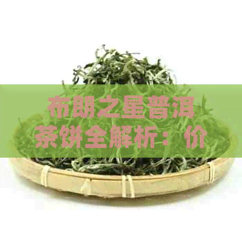 布朗之星普洱茶饼全解析：价格、品质、泡法及购买指南，让你轻松选购与品鉴