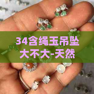 34含绳玉吊坠大不大-天然翡翠吊坠的选购与保养