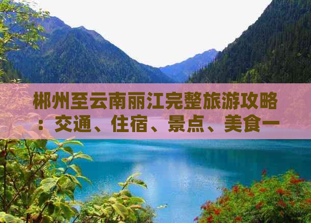 郴州至云南丽江完整旅游攻略：交通、住宿、景点、美食一应俱全