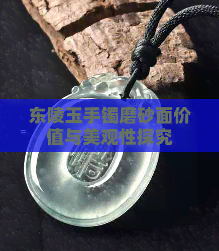 东陵玉手镯磨砂面价值与美观性探究