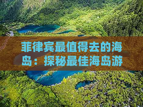 菲律宾最值得去的海岛：探秘更佳海岛游玩胜地