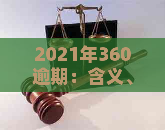 2021年360逾期：含义、时间、费用与解决办法，之一时间要做什么？