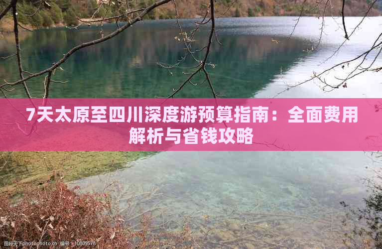 7天太原至四川深度游预算指南：全面费用解析与省钱攻略