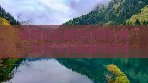 去四川旅游还有限制吗：现在今天最新消息可以吗？