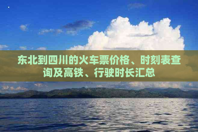 东北到四川的火车票价格、时刻表查询及高铁、行驶时长汇总