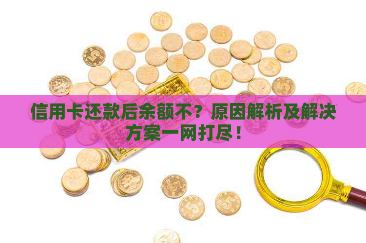 信用卡还款后余额不？原因解析及解决方案一网打尽！