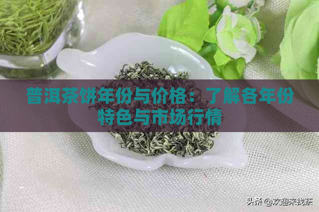 普洱茶饼年份与价格：了解各年份特色与市场行情