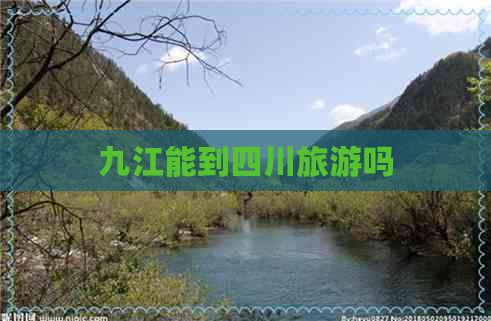 九江能到四川旅游吗