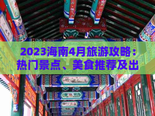 2023海南4月旅游攻略：热门景点、美食推荐及出行全攻略