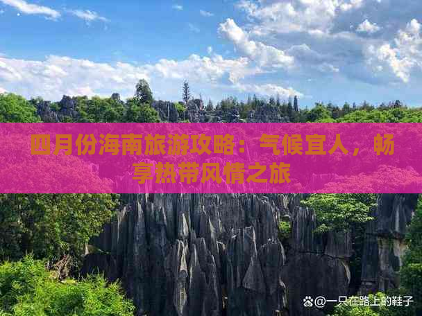 四月份海南旅游攻略：气候宜人，畅享热带风情之旅