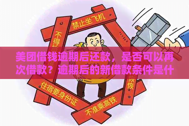 美团借钱逾期后还款，是否可以再次借款？逾期后的新借款条件是什么？