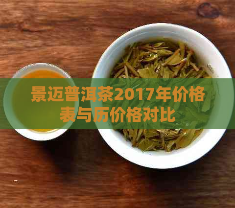 景迈普洱茶2017年价格表与历价格对比