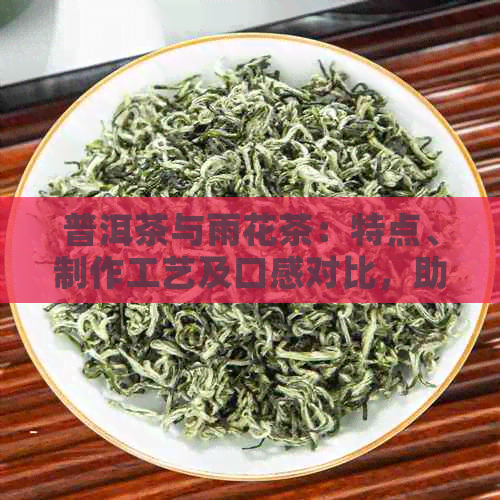 普洱茶与雨花茶：特点、制作工艺及口感对比，助你轻松辨别两者差异