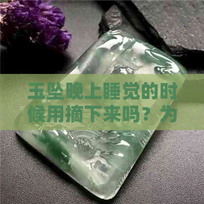 玉坠晚上睡觉的时候用摘下来吗？为什么？