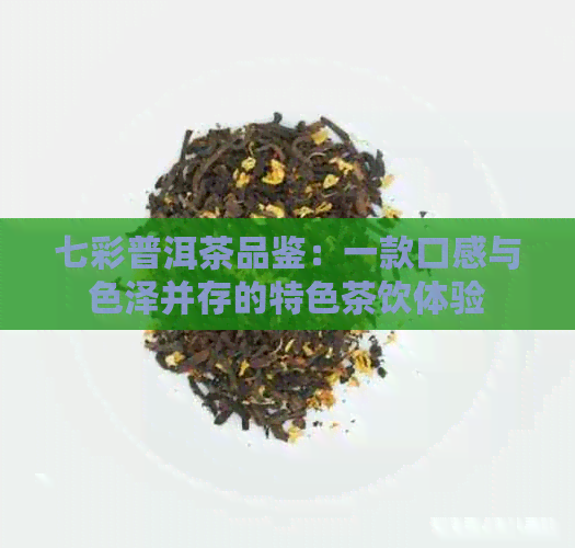 七彩普洱茶品鉴：一款口感与色泽并存的特色茶饮体验