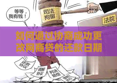 如何通过协商成功更改网商贷的还款日期和时间？详细解答及步骤指导