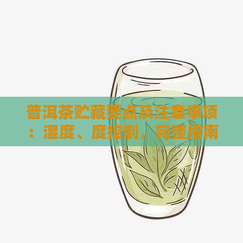 普洱茶贮藏要点及注意事项：湿度、度控制，完整指南来了！