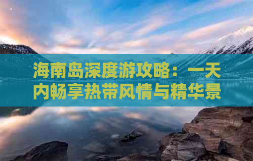 海南岛深度游攻略：一天内畅享热带风情与精华景点指南