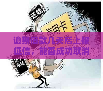 逾期借款几天后上报，能否成功取消并避免影响信用？