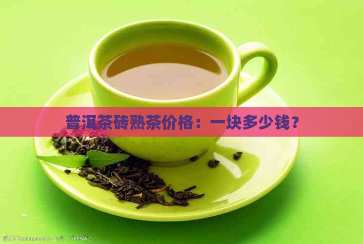 普洱茶砖熟茶价格：一块多少钱？