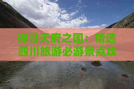 探寻天府之国：精选四川旅游必游景点攻略