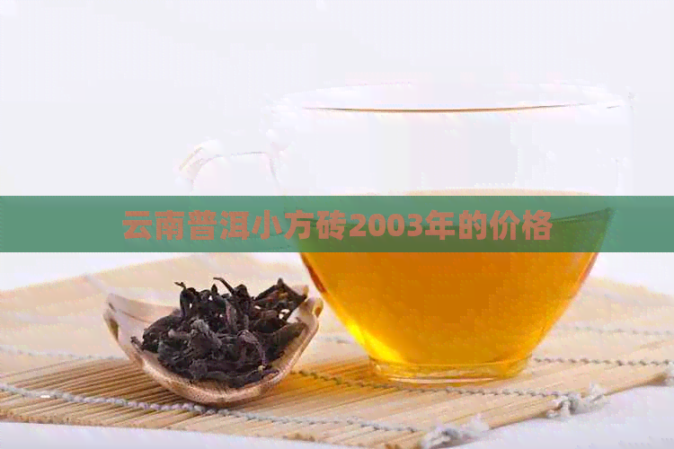 云南普洱小方砖2003年的价格