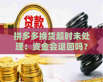 拼多多换货超时未处理：资金会退回吗？解决办法与时限解析