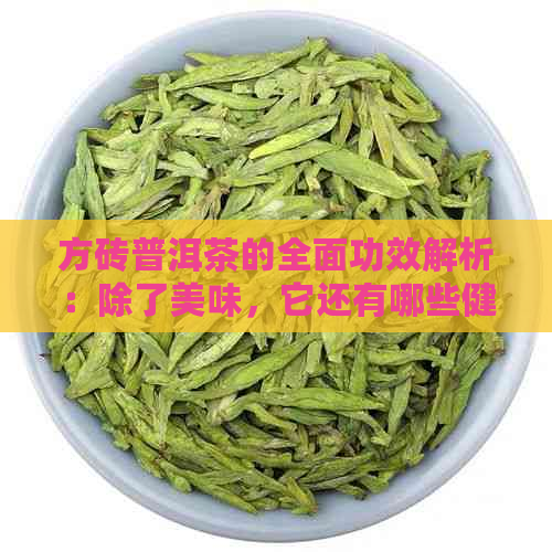 方砖普洱茶的全面功效解析：除了美味，它还有哪些健益处？