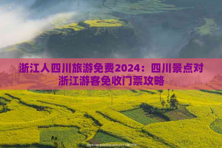 浙江人四川旅游免费2024：四川景点对浙江游客免收门票攻略