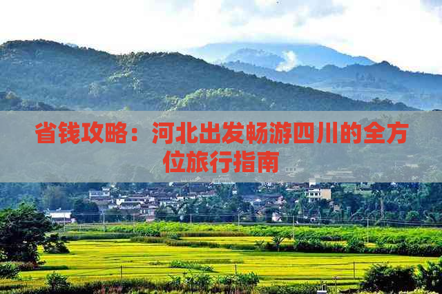 省钱攻略：河北出发畅游四川的全方位旅行指南